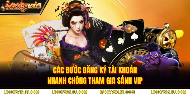 Các bước đăng ký tài khoản nhanh chóng tham gia sảnh vip