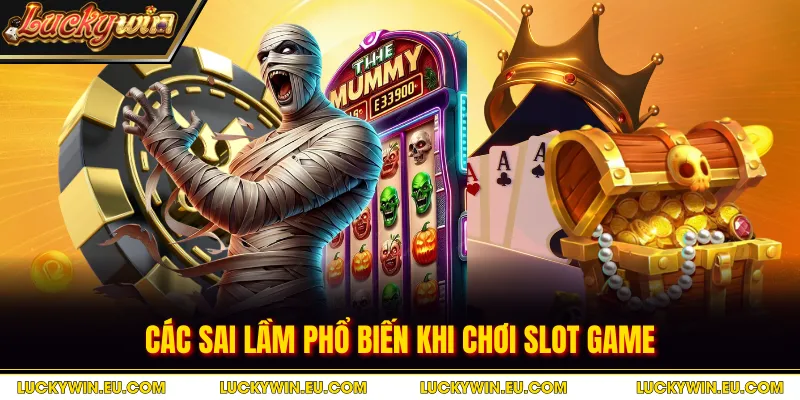 Các sai lầm phổ biến khi chơi slot game