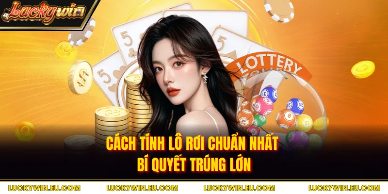 Cách Tính Lô Rơi Chuẩn Nhất - Bí Quyết Trúng Lớn