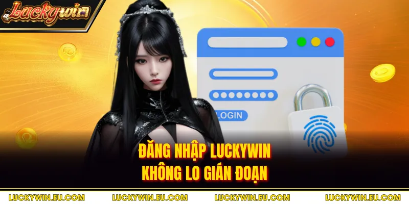 Đăng nhập Luckywin không lo gián đoạn