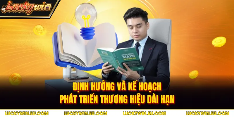 Định hướng và kế hoạch phát triển thương hiệu dài hạn