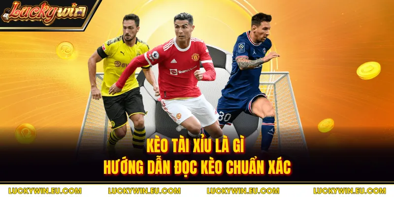 Kèo Tài Xỉu Là Gì - Hướng Dẫn Đọc Kèo Chuẩn Xác