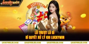 Lô Trượt Là Gì - Bí Quyết Xử Lý Khi Luckywin
