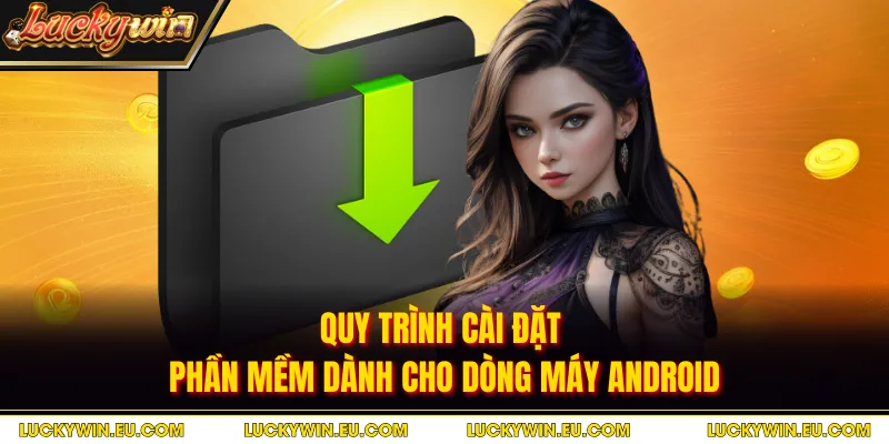 Quy trình cài đặt phần mềm dành cho dòng máy Android