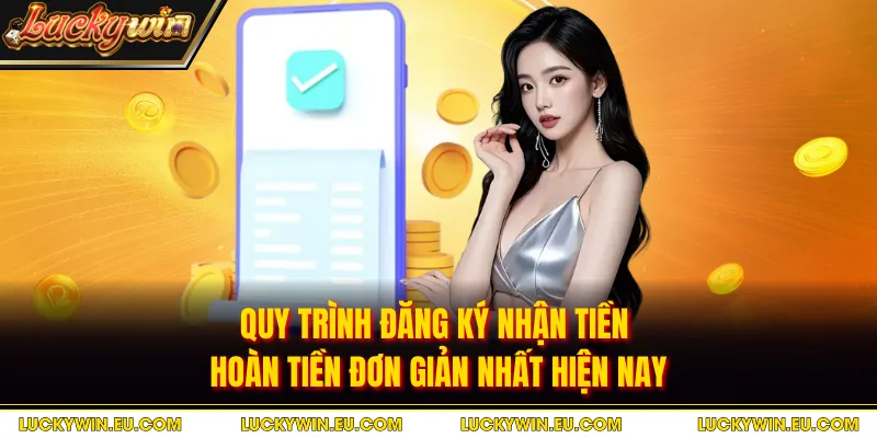 Quy trình đăng ký nhận tiền hoàn tiền đơn giản nhất hiện nay