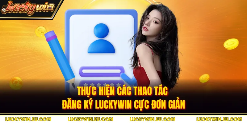 Thực hiện các thao tác đăng ký LUCKYWIN cực đơn giản