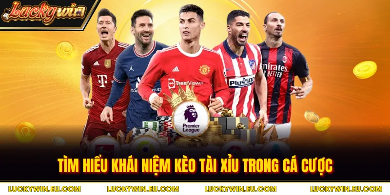 Tìm hiểu khái niệm kèo Tài Xỉu trong cá cược